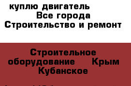 куплю двигатель Deutz - Все города Строительство и ремонт » Строительное оборудование   . Крым,Кубанское